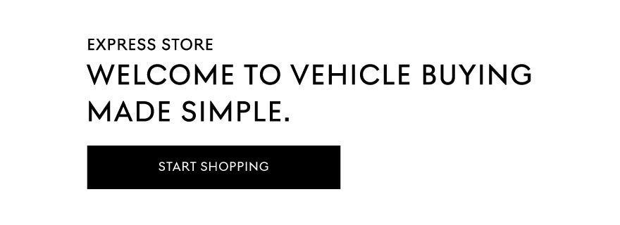 Express Store. Welcome to vehicle buying made simple. 